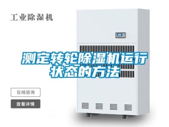 企業(yè)新聞測定轉(zhuǎn)輪除濕機運行狀態(tài)的方法