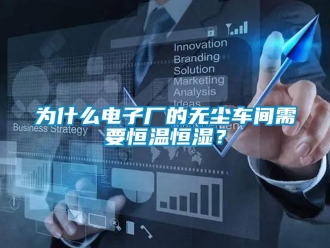 知識(shí)百科為什么電子廠的無(wú)塵車間需要恒溫恒濕？