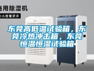 知識(shí)百科東莞高低溫試驗(yàn)箱，東莞冷熱沖擊箱，東莞恒溫恒濕試驗(yàn)箱