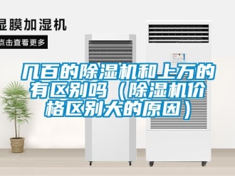 企業(yè)新聞幾百的除濕機(jī)和上萬(wàn)的有區(qū)別嗎（除濕機(jī)價(jià)格區(qū)別大的原因）