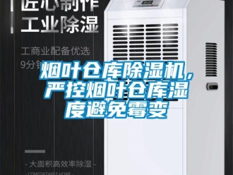知識百科煙葉倉庫除濕機，嚴(yán)控?zé)熑~倉庫濕度避免霉變