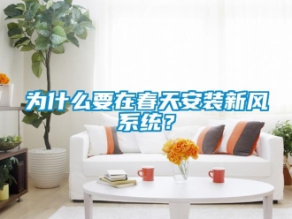 企業(yè)新聞為什么要在春天安裝新風(fēng)系統(tǒng)？