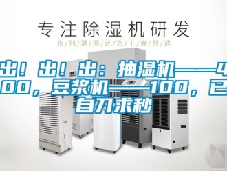 企業(yè)新聞出！出！出：抽濕機——400，豆?jié){機——100，已自刀求秒