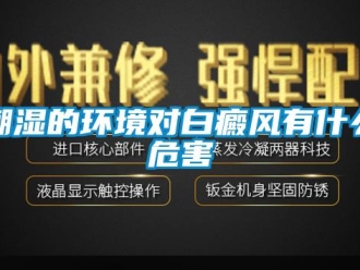 企業(yè)新聞潮濕的環(huán)境對(duì)白癜風(fēng)有什么危害
