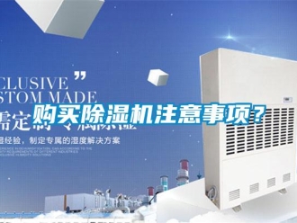 企業(yè)新聞購買除濕機(jī)注意事項(xiàng)？