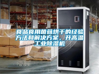 知識百科食品食用菌菇烘干的經(jīng)驗方法和解決方案，升高溫工業(yè)除濕機