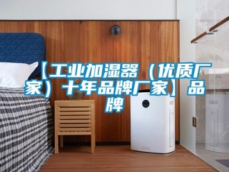 企業(yè)新聞【工業(yè)加濕器（優(yōu)質(zhì)廠家）十年品牌廠家】品牌