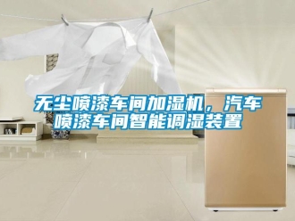 知識(shí)百科無塵噴漆車間加濕機(jī)，汽車噴漆車間智能調(diào)濕裝置