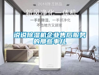 知識百科說說除濕機企業(yè)售后服務的那些事兒
