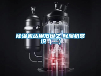 企業(yè)新聞除濕機(jī)適用范圍之　除濕機(jī)常識（二）