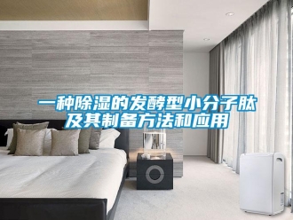企業(yè)新聞一種除濕的發(fā)酵型小分子肽及其制備方法和應(yīng)用