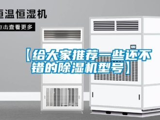 企業(yè)新聞【給大家推薦一些還不錯的除濕機型號】