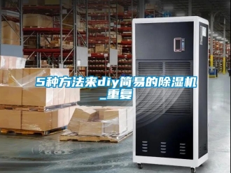 企業(yè)新聞5種方法來diy簡易的除濕機_重復(fù)