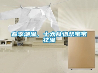企業(yè)新聞春季潮濕，十大食物幫寶寶祛濕