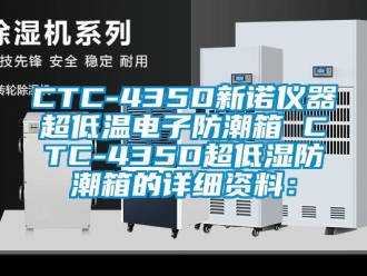 企業(yè)新聞CTC-435D新諾儀器超低溫電子防潮箱 CTC-435D超低濕防潮箱的詳細資料：