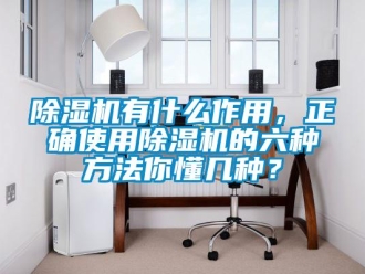 企業(yè)新聞除濕機有什么作用，正確使用除濕機的六種方法你懂幾種？