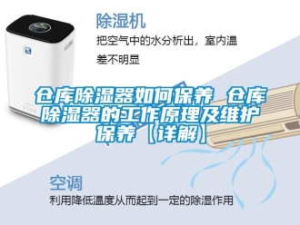 企業(yè)新聞倉庫除濕器如何保養(yǎng) 倉庫除濕器的工作原理及維護保養(yǎng)【詳解】