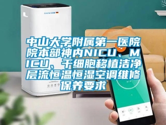 知識(shí)百科中山大學(xué)附屬第一醫(yī)院院本部神內(nèi)NICU、MICU、干細(xì)胞移植潔凈層流恒溫恒濕空調(diào)維修保養(yǎng)要求