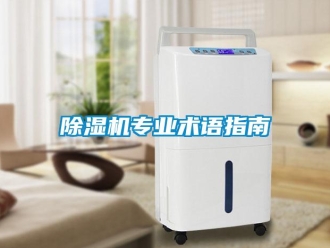 企業(yè)新聞除濕機專業(yè)術(shù)語指南