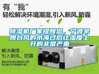企業(yè)新聞除濕機(jī)廠家提醒您，寧波余姚臺風(fēng)的水淹過后讓濕度上升的非常嚴(yán)重