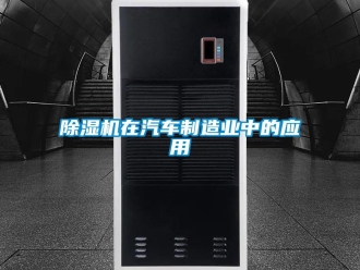 企業(yè)新聞除濕機(jī)在汽車制造業(yè)中的應(yīng)用