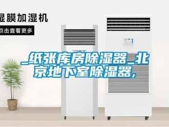 企業(yè)新聞_紙張庫(kù)房除濕器_北京地下室除濕器,