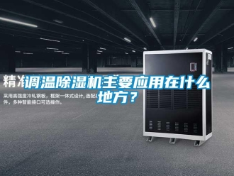 企業(yè)新聞?wù){(diào)溫除濕機(jī)主要應(yīng)用在什么地方？