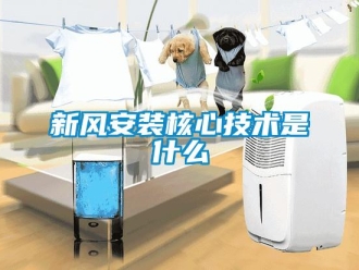 知識百科新風安裝核心技術(shù)是什么